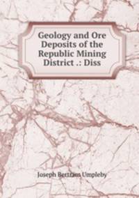 Geology and Ore Deposits of the Republic Mining District .: Diss.