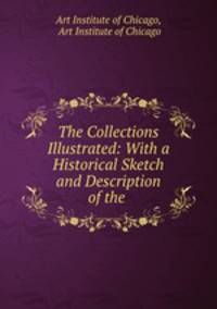 The Collections Illustrated: With a Historical Sketch and Description of the .
