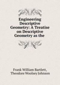 Engineering Descriptive Geometry: A Treatise on Descriptive Geometry as the .