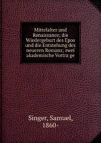 Mittelalter und Renaissance; die Wiedergeburt des Epos und die Entstehung des neueren Romans; zwei akademische Vortra?ge