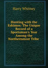 Hunting with the Eskimos: The Unique Record of a Sportsman