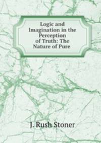 Logic and Imagination in the Perception of Truth: The Nature of Pure .
