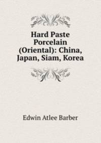 Hard Paste Porcelain (Oriental): China, Japan, Siam, Korea