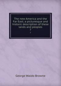 The new America and the Far East; a picturesque and historic description of these lands and peoples. 7