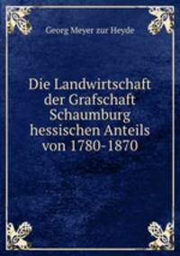 Die Landwirtschaft der Grafschaft Schaumburg hessischen Anteils von 1780-1870.