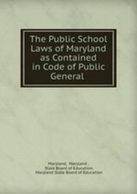 The Public School Laws of Maryland as Contained in Code of Public General .