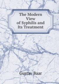 The Modern View of Syphilis and Its Treatment