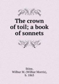 The crown of toil; a book of sonnets