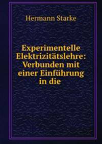 Experimentelle Elektrizitatslehre: Verbunden mit einer Einfuhrung in die .