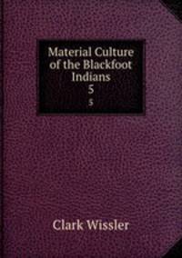Material Culture of the Blackfoot Indians. 5