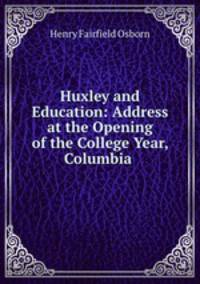 Huxley and Education: Address at the Opening of the College Year, Columbia .