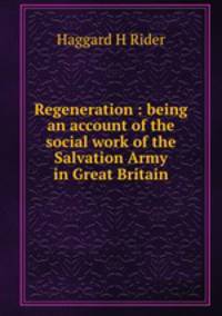 Regeneration : being an account of the social work of the Salvation Army in Great Britain