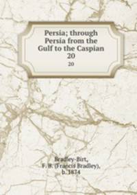 Persia; through Persia from the Gulf to the Caspian. 20