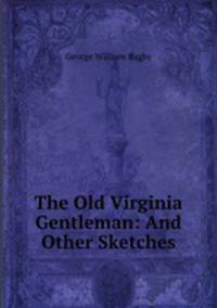 The Old Virginia Gentleman: And Other Sketches