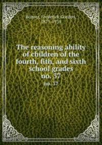 The reasoning ability of children of the fourth, fith, and sixth school grades. no. 37