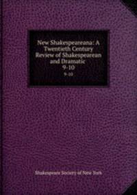 New Shakespeareana: A Twentieth Century Review of Shakespearean and Dramatic .. 9-10