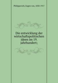 Die entwicklung der wirtschaftspolitischen ideen im 19. jahrhundert;