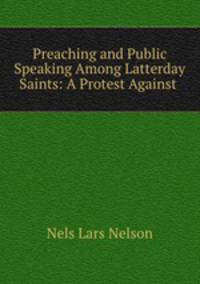 Preaching and Public Speaking Among Latterday Saints: A Protest Against .