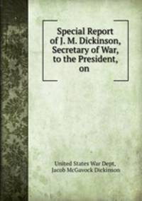 Special Report of J. M. Dickinson, Secretary of War, to the President, on .