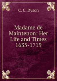 Madame de Maintenon: Her Life and Times 1635-1719