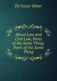 Moral Law and Civil Law, Parts of the Same Thing: Parts of the Same Thing