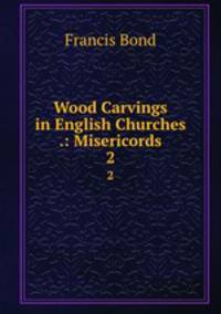 Wood Carvings in English Churches .: Misericords. 2