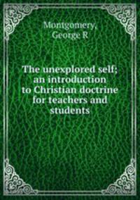 The unexplored self; an introduction to Christian doctrine for teachers and students
