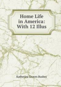 Home Life in America: With 12 Illus