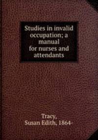 Studies in invalid occupation; a manual for nurses and attendants
