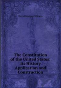 The Constitution of the United States: Its History Application and Construction