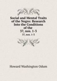 Social and Mental Traits of the Negro: Research Into the Conditions of the .. 37, nos. 1-3