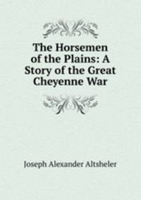 The Horsemen of the Plains: A Story of the Great Cheyenne War