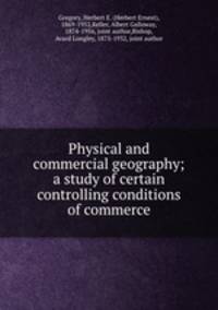 Physical and commercial geography; a study of certain controlling conditions of commerce