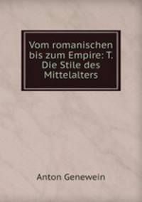 Vom romanischen bis zum Empire: T. Die Stile des Mittelalters