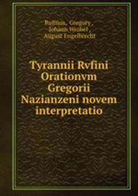 Tyrannii Rvfini Orationvm Gregorii Nazianzeni novem interpretatio