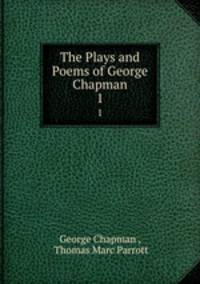 The Plays and Poems of George Chapman. 1
