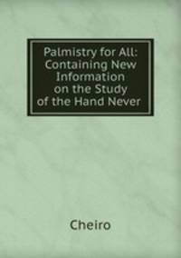 Palmistry for All: Containing New Information on the Study of the Hand Never .