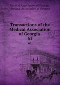 Transactions of the Medical Association of Georgia .. 61