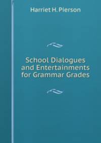 School Dialogues and Entertainments for Grammar Grades