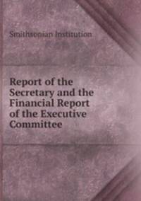 Report of the Secretary and the Financial Report of the Executive Committee .