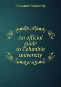 An official guide to Columbia university