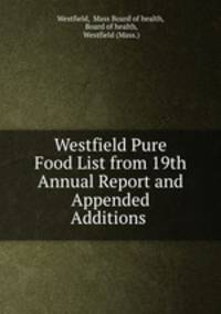 Westfield Pure Food List from 19th Annual Report and Appended Additions .