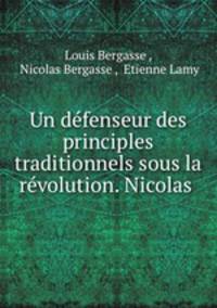Un defenseur des principles traditionnels sous la revolution. Nicolas .