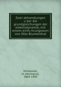 Zwei abhandlungen u?ber die grundgleichungen der elektrodynamik, mit einem einfu?hrungswort von Otto Blumenthal