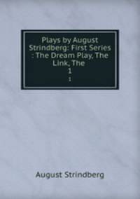 Plays by August Strindberg: First Series : The Dream Play, The Link, The .. 1