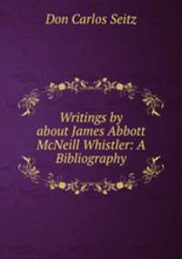 Writings by & about James Abbott McNeill Whistler: A Bibliography