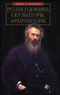 Русские художники, скульпторы, архитекторы - (Великие и знаменитые)