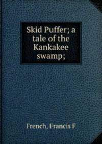 Skid Puffer; a tale of the Kankakee swamp;