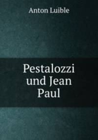 Pestalozzi und Jean Paul.