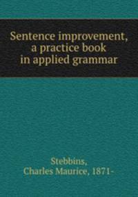 Sentence improvement, a practice book in applied grammar